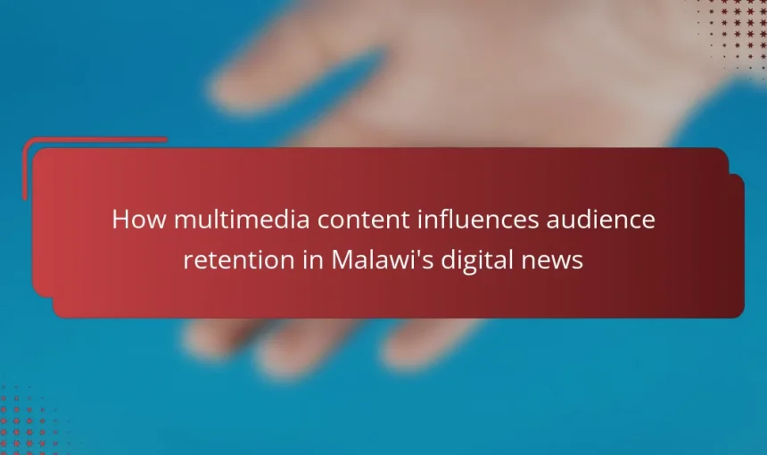How multimedia content influences audience retention in Malawi’s digital news