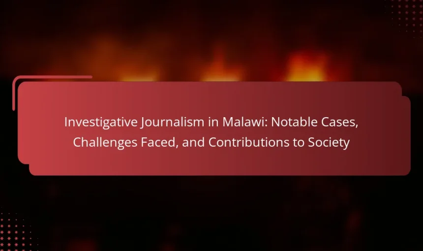 Investigative Journalism in Malawi: Notable Cases, Challenges Faced, and Contributions to Society