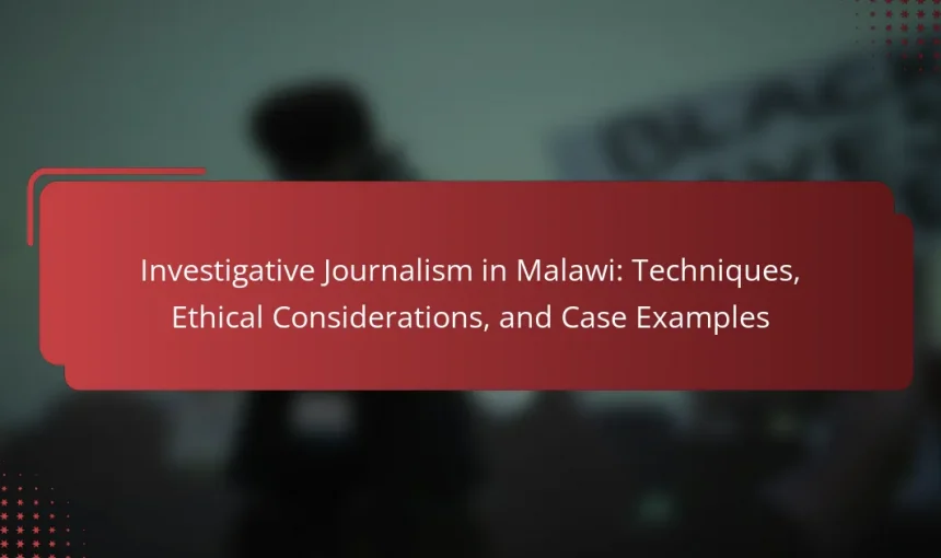 Investigative Journalism in Malawi: Techniques, Ethical Considerations, and Case Examples