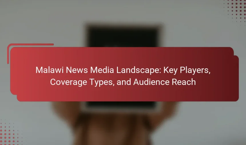 Malawi News Media Landscape: Key Players, Coverage Types, and Audience Reach