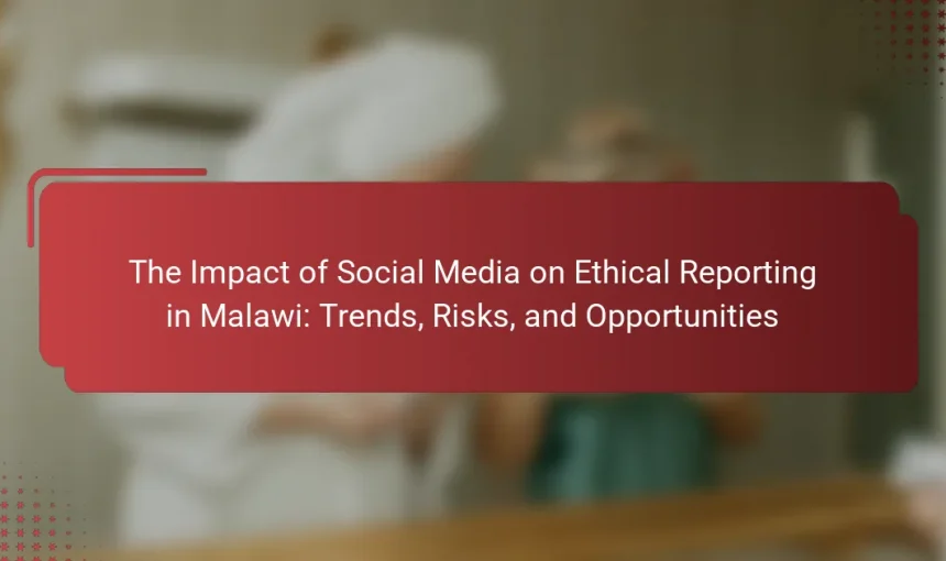 The Impact of Social Media on Ethical Reporting in Malawi: Trends, Risks, and Opportunities