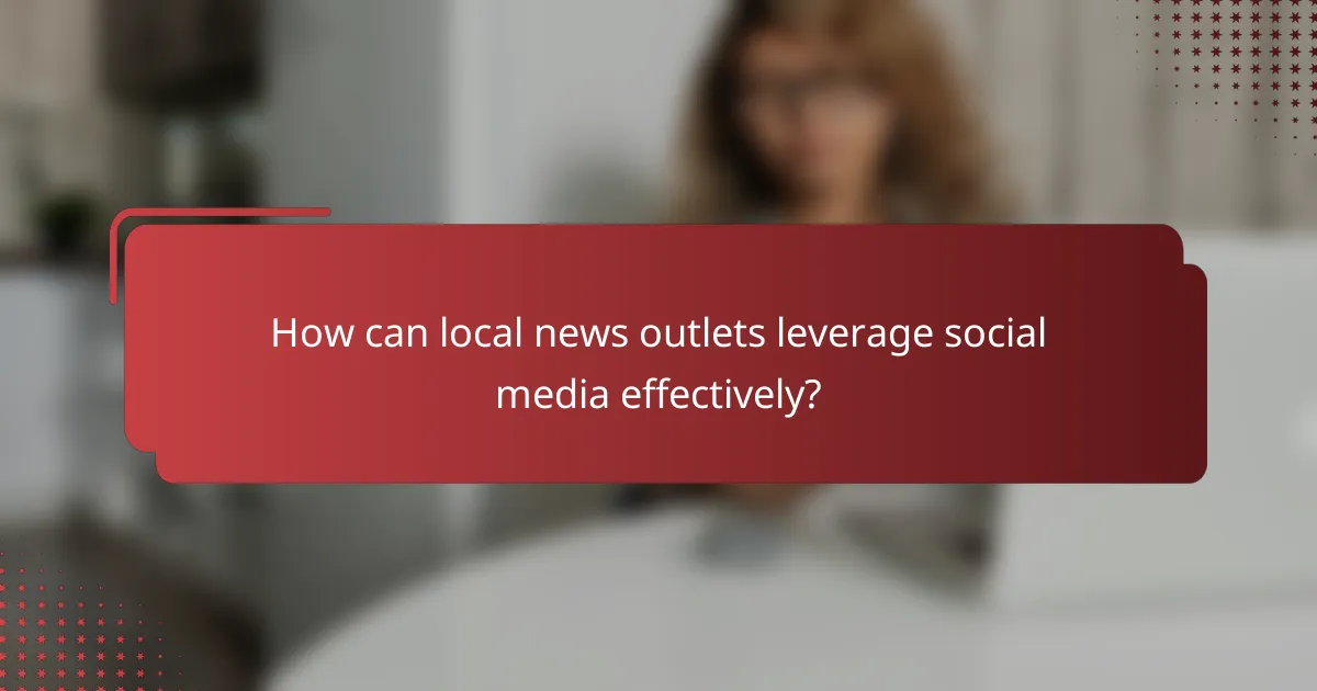 How can local news outlets leverage social media effectively?