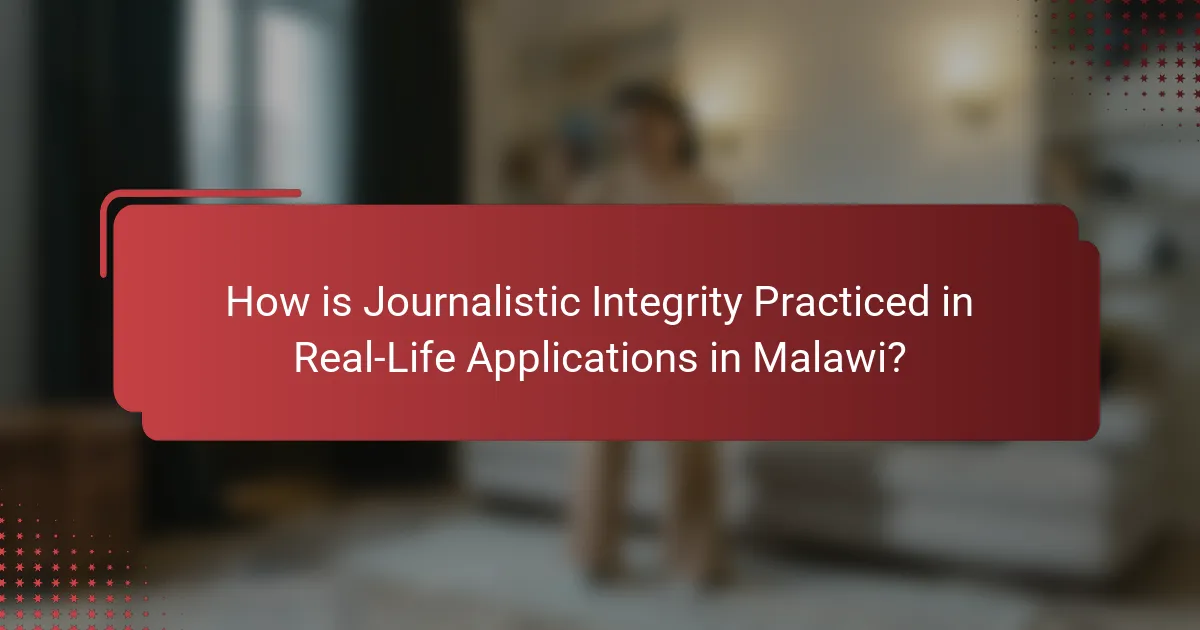 How is Journalistic Integrity Practiced in Real-Life Applications in Malawi?
