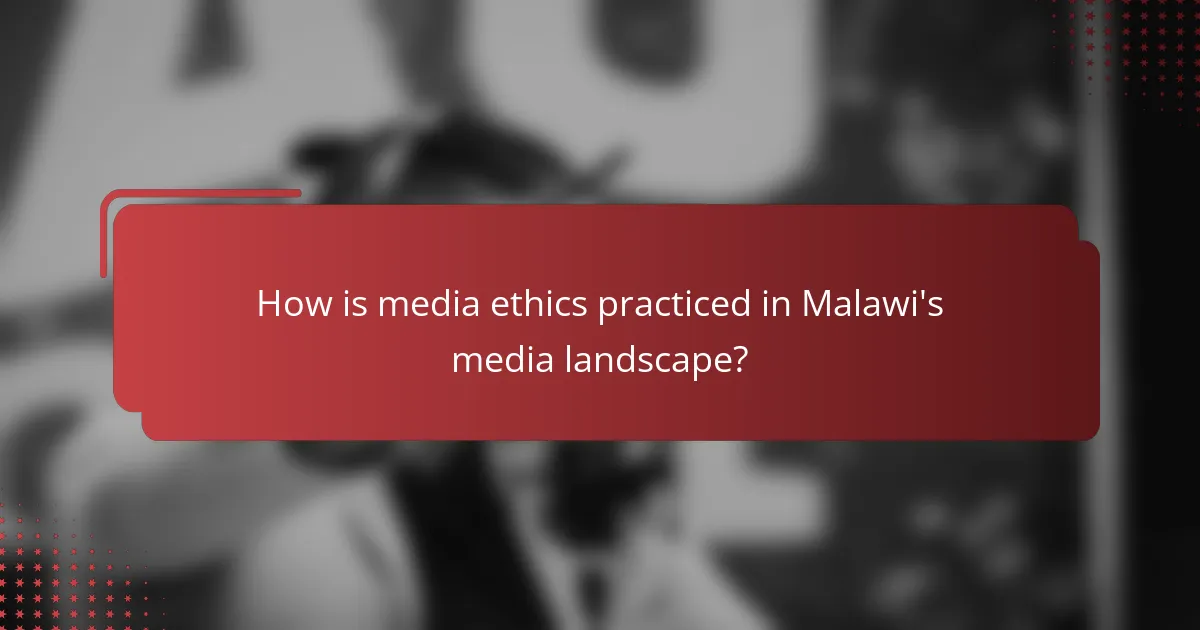How is media ethics practiced in Malawi's media landscape?