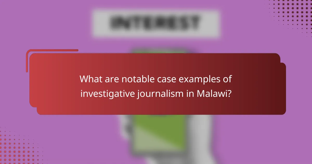 What are notable case examples of investigative journalism in Malawi?
