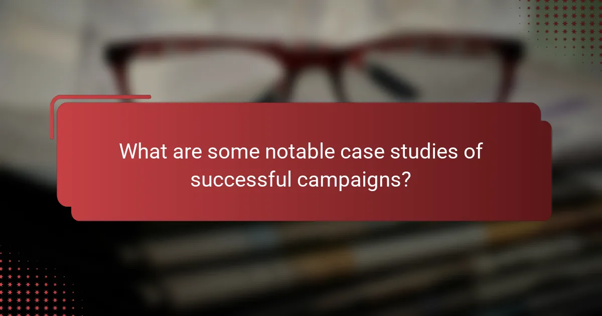 What are some notable case studies of successful campaigns?