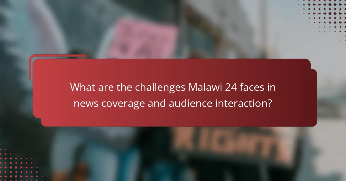 What are the challenges Malawi 24 faces in news coverage and audience interaction?