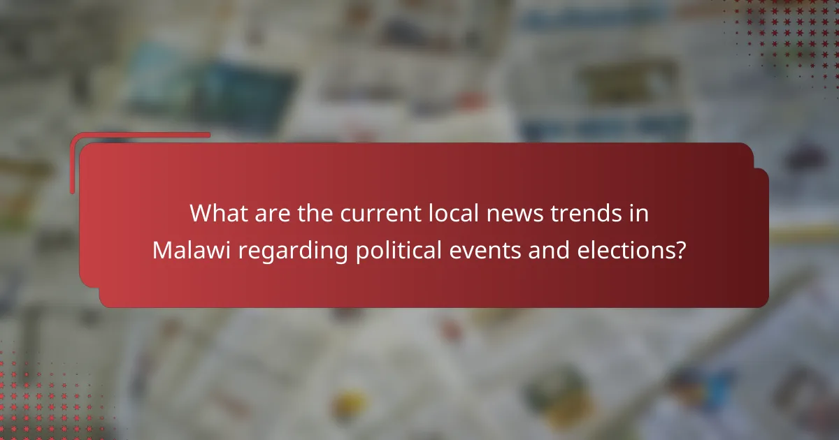 What are the current local news trends in Malawi regarding political events and elections?