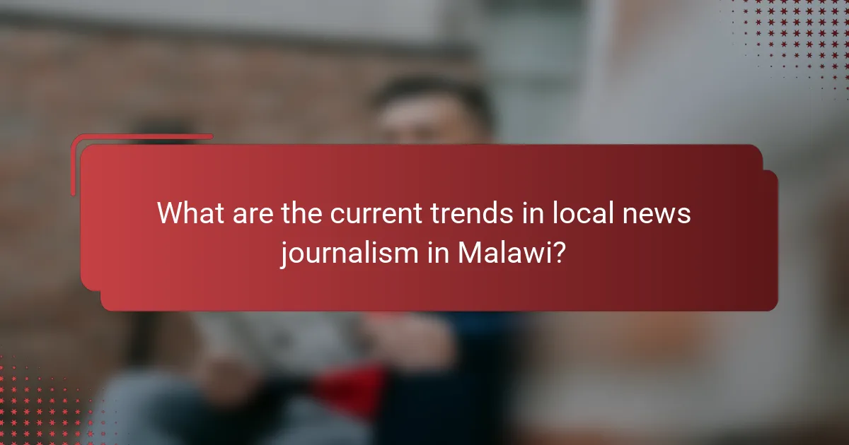 What are the current trends in local news journalism in Malawi?