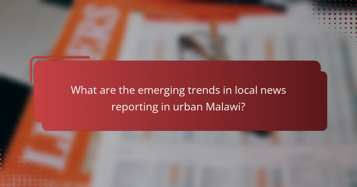 What are the emerging trends in local news reporting in urban Malawi?