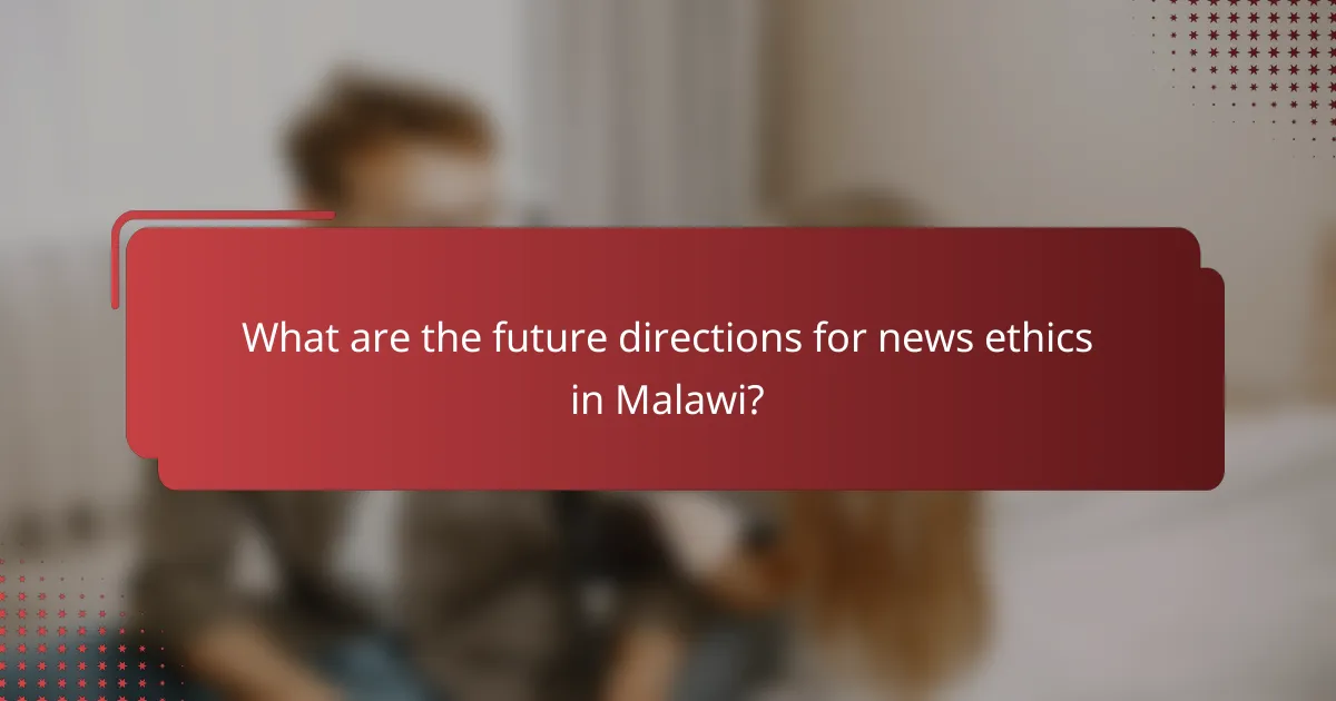 What are the future directions for news ethics in Malawi?