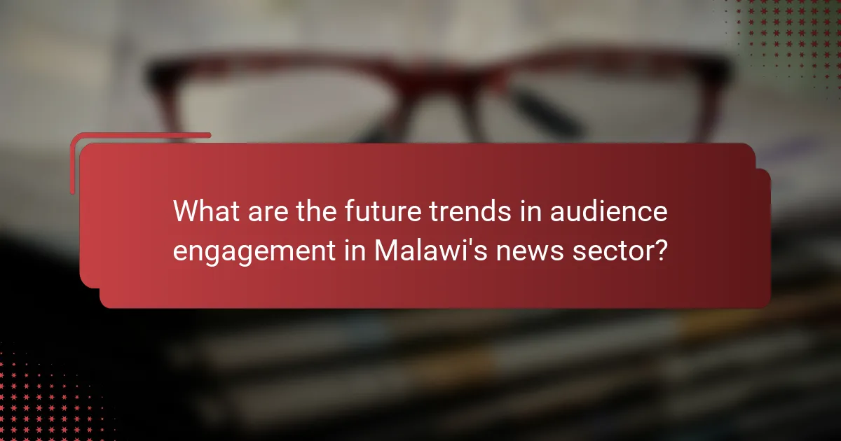 What are the future trends in audience engagement in Malawi's news sector?