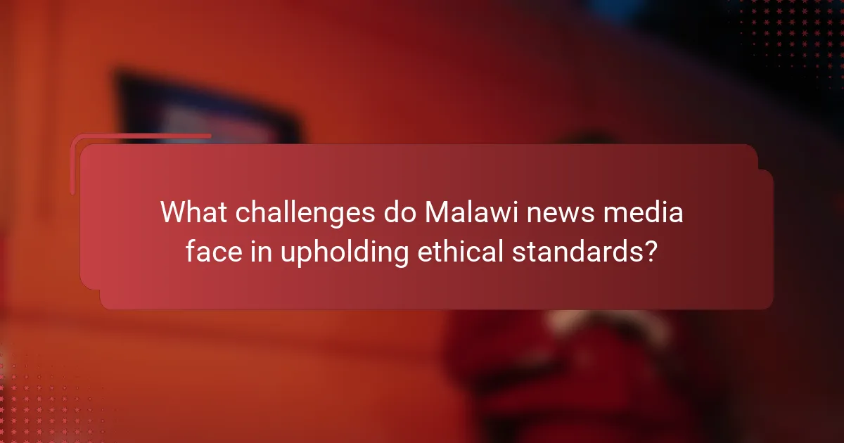 What challenges do Malawi news media face in upholding ethical standards?