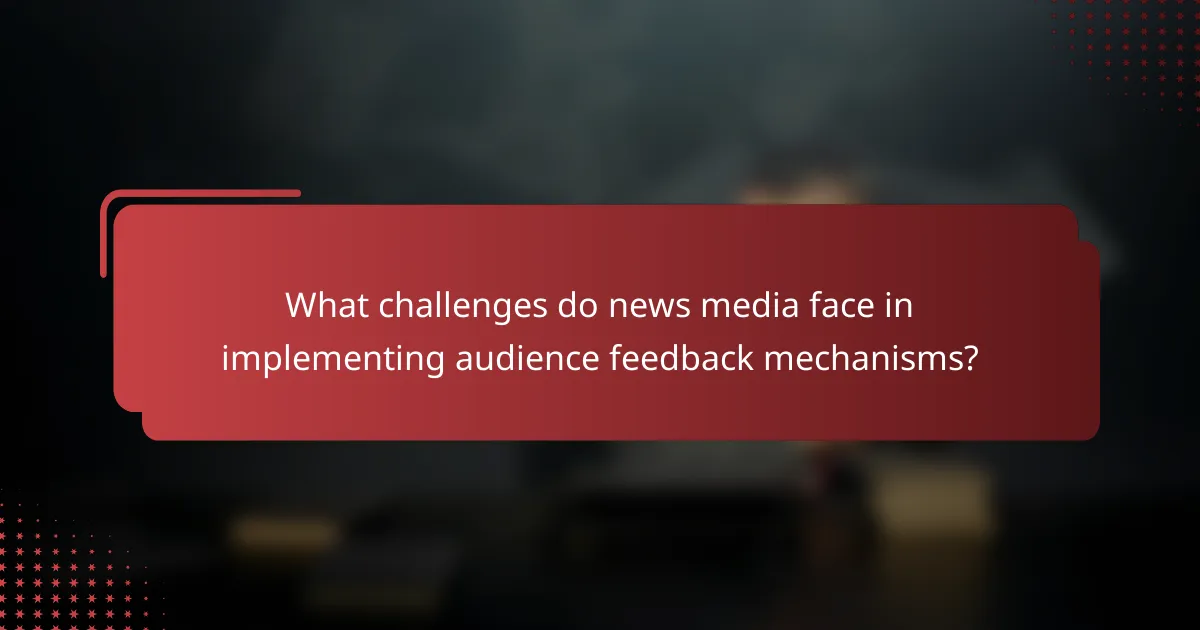 What challenges do news media face in implementing audience feedback mechanisms?