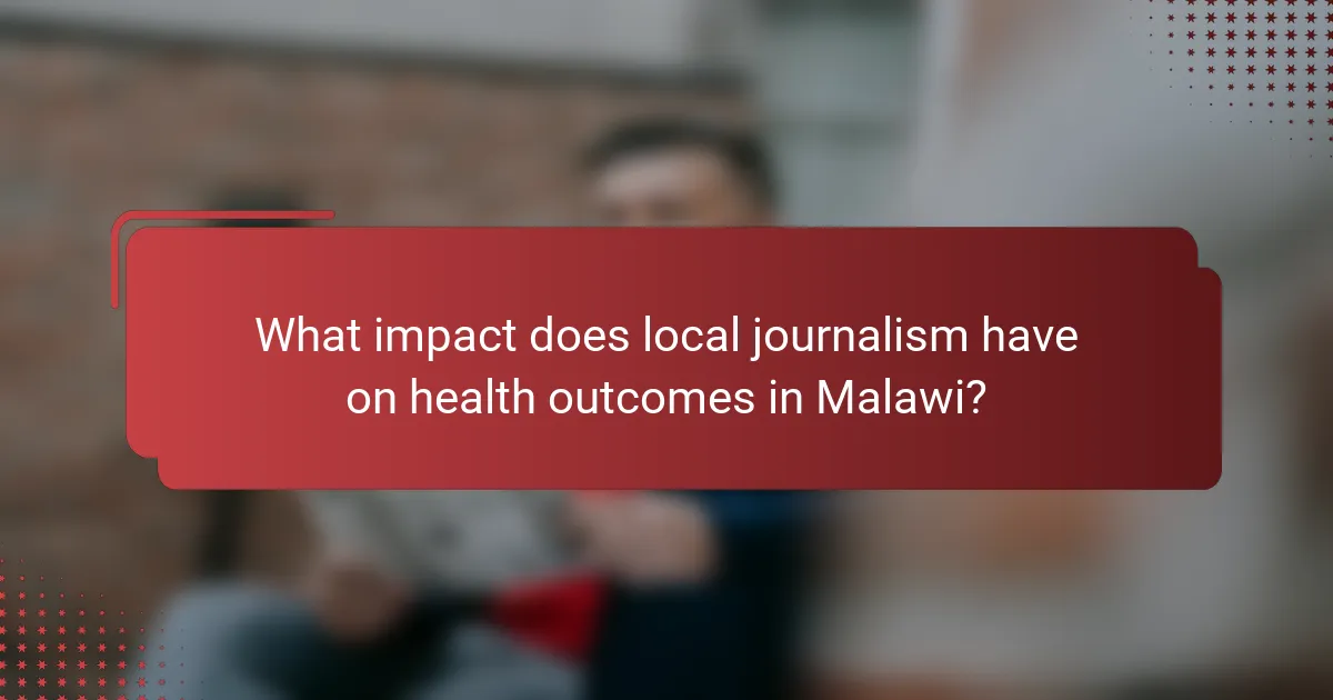 What impact does local journalism have on health outcomes in Malawi?