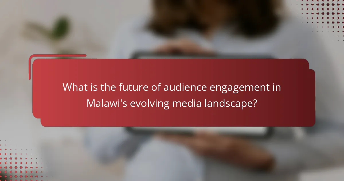 What is the future of audience engagement in Malawi's evolving media landscape?