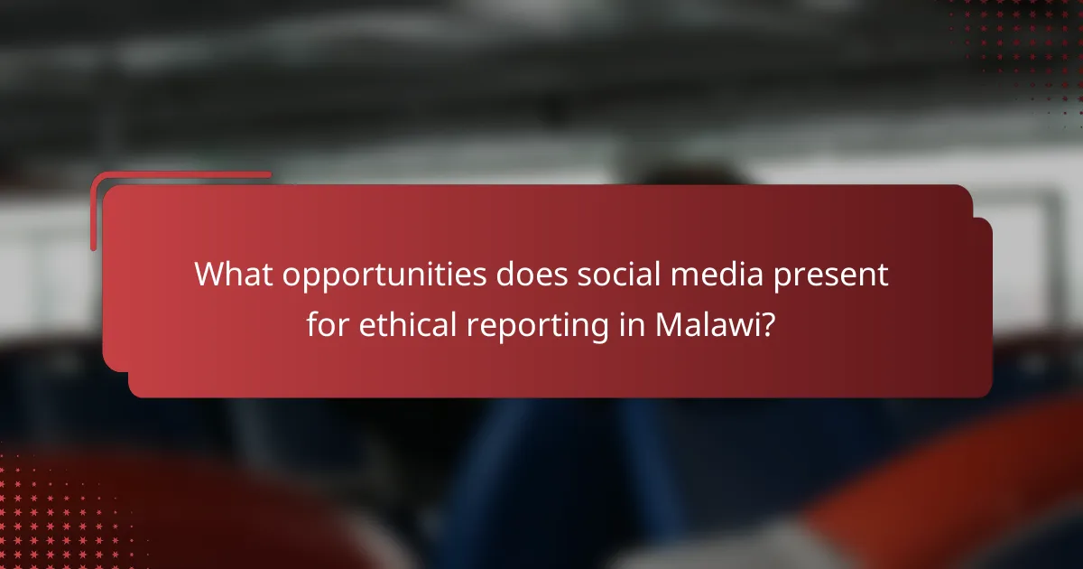 What opportunities does social media present for ethical reporting in Malawi?