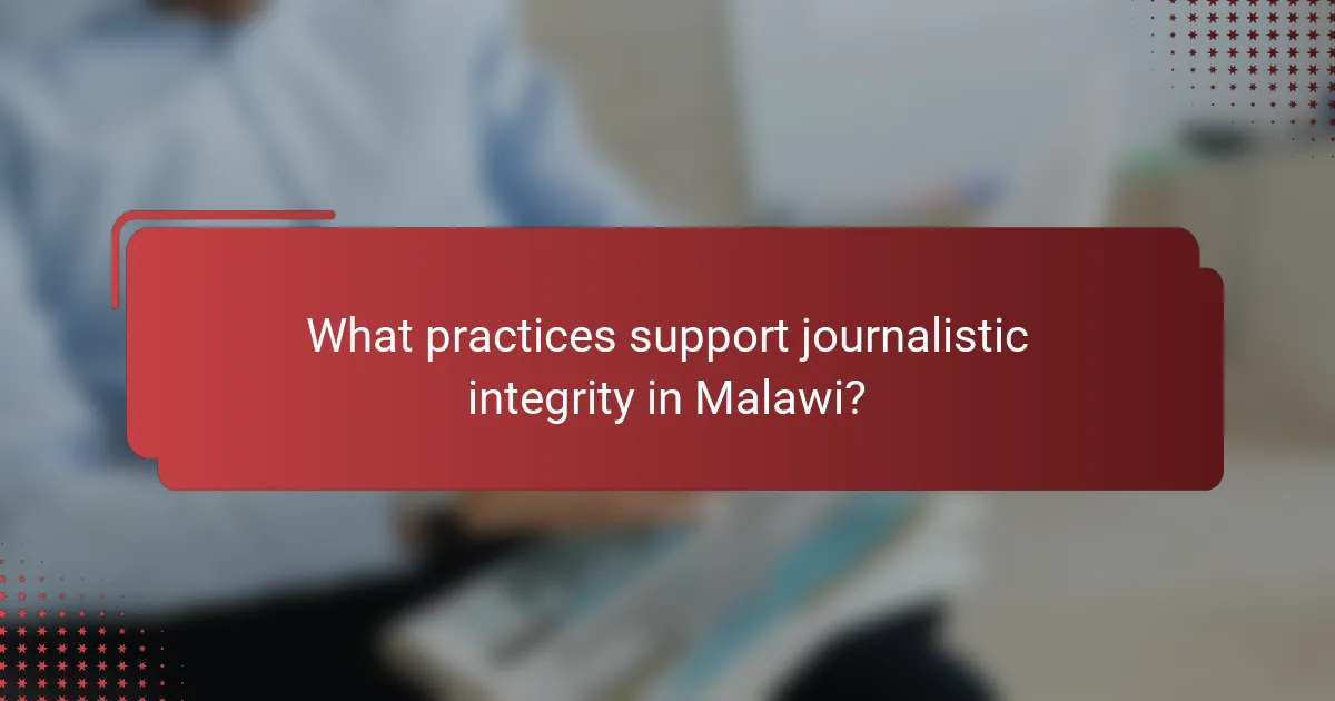 What practices support journalistic integrity in Malawi?