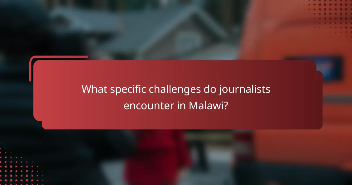 What specific challenges do journalists encounter in Malawi?