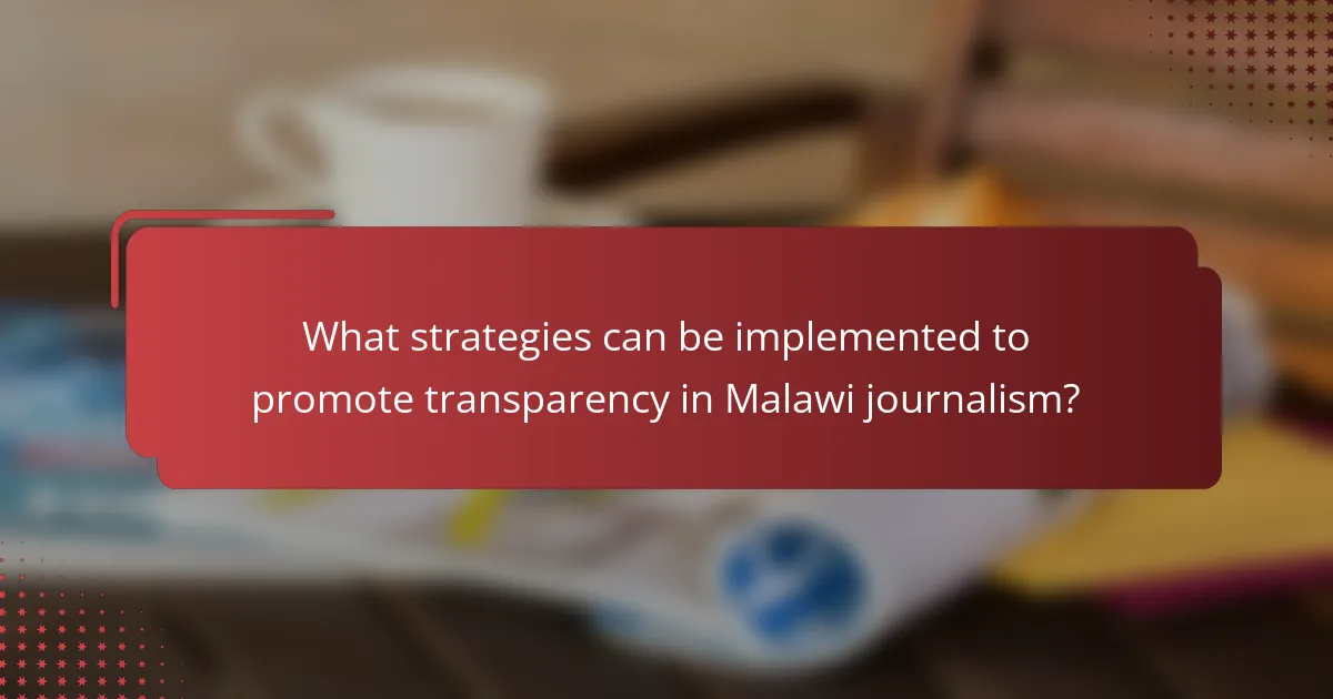 What strategies can be implemented to promote transparency in Malawi journalism?