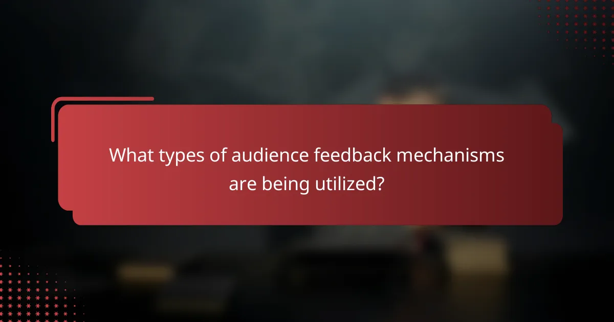 What types of audience feedback mechanisms are being utilized?